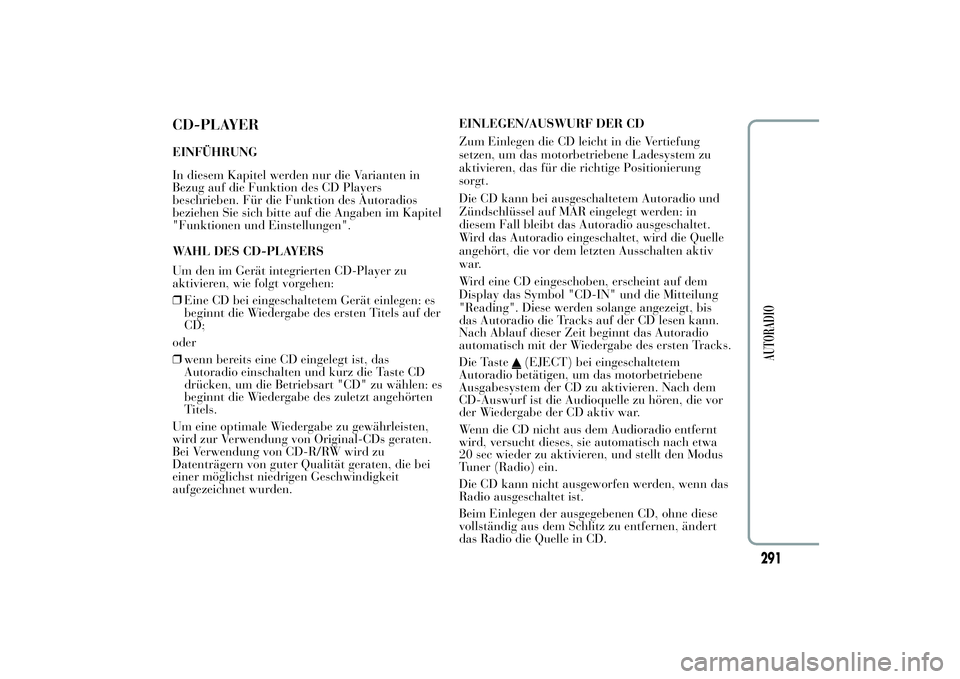 Lancia Ypsilon 2012 Betriebsanleitung (in German) CD-PLAYEREINFÜHRUNG
In diesem Kapitel werden nur die Varianten in
Bezug auf die Funktion des CD Players
beschrieben. Für die Funktion des Autoradios
beziehen Sie sich bitte auf die Angaben im Kapite Lancia Ypsilon 2012 Betriebsanleitung (in German) CD-PLAYEREINFÜHRUNG
In diesem Kapitel werden nur die Varianten in
Bezug auf die Funktion des CD Players
beschrieben. Für die Funktion des Autoradios
beziehen Sie sich bitte auf die Angaben im Kapite