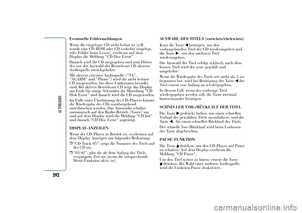 Lancia Ypsilon 2012  Betriebsanleitung (in German) Eventuelle Fehlermeldungen
Wenn die eingelegte CD nicht lesbar ist (z.B.
wurde eine CD-ROM oder CD verkehrt eingelegt,
oder Fehler beim Lesen), erscheint auf dem
Display die Meldung "CD Disc Error