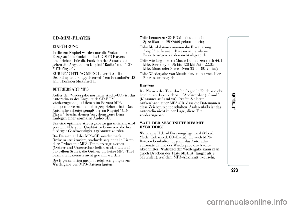 Lancia Ypsilon 2012 Betriebsanleitung (in German) CD-MP3-PLAYEREINFÜHRUNG
In diesem Kapitel werden nur die Varianten in
Bezug auf die Funktion des CD MP3 Players
beschrieben. Für die Funktion des Autoradios
gelten die Angaben im Kapitel "Radio& Lancia Ypsilon 2012 Betriebsanleitung (in German) CD-MP3-PLAYEREINFÜHRUNG
In diesem Kapitel werden nur die Varianten in
Bezug auf die Funktion des CD MP3 Players
beschrieben. Für die Funktion des Autoradios
gelten die Angaben im Kapitel "Radio&