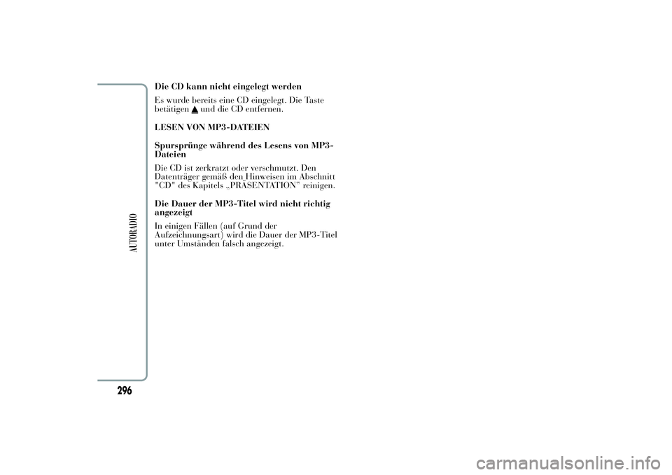 Lancia Ypsilon 2012  Betriebsanleitung (in German) Die CD kann nicht eingelegt werden
Es wurde bereits eine CD eingelegt. Die Taste
betätigen
und die CD entfernen.
LESEN VON MP3-DATEIEN
Spursprünge während des Lesens von MP3-
Dateien
Die CD ist zer
