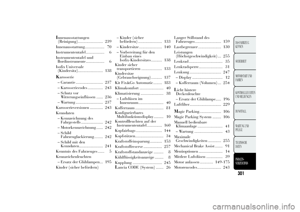 Lancia Ypsilon 2012  Betriebsanleitung (in German) Innenausstattungen
(Reinigung)....................... 239
Innenausstattung.................. 70
Instrumententafel ................. 6
Instrumententafel und
Bordinstrumente ................. 6
Isofix U