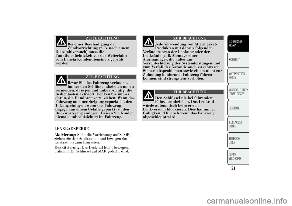 Lancia Ypsilon 2012 Betriebsanleitung (in German) ZUR BEACHTUNG
Bei einer Beschädigung der
Zündvorrichtung (z. B. nach einem
Diebstahlversuch) muss die
Funktionstüchtigkeit vor der Weiterfahrt
vom Lancia Kundendienstnetz geprüft
werden.
ZUR BEACH Lancia Ypsilon 2012 Betriebsanleitung (in German) ZUR BEACHTUNG
Bei einer Beschädigung der
Zündvorrichtung (z. B. nach einem
Diebstahlversuch) muss die
Funktionstüchtigkeit vor der Weiterfahrt
vom Lancia Kundendienstnetz geprüft
werden.
ZUR BEACH