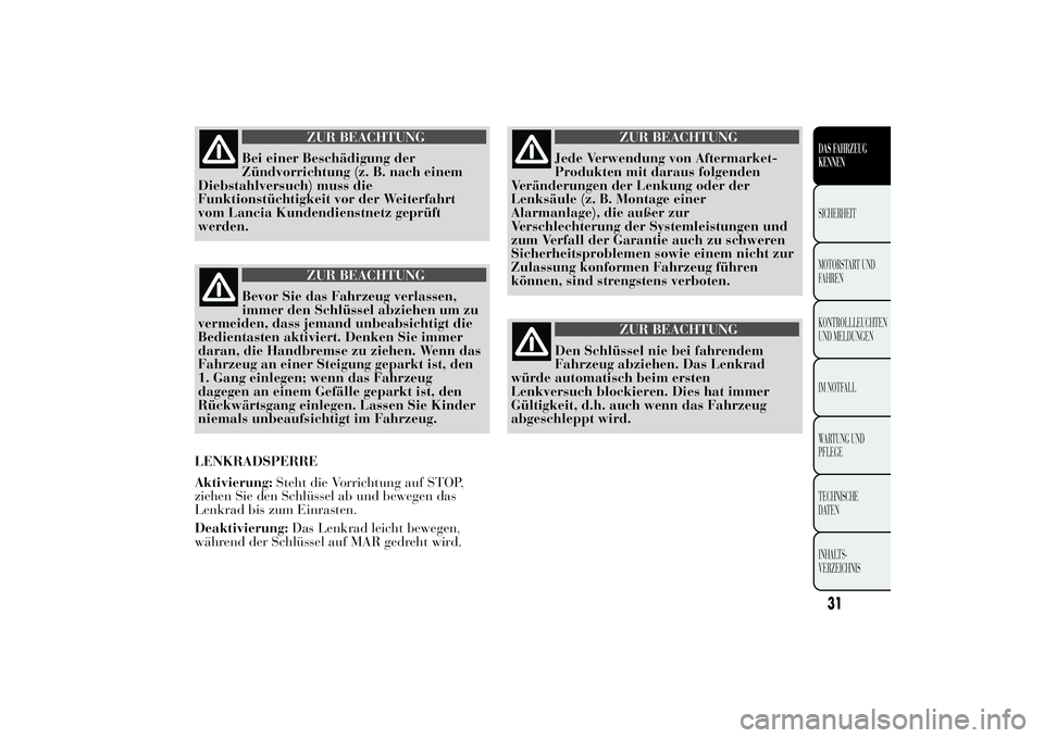 Lancia Ypsilon 2012  Betriebsanleitung (in German) ZUR BEACHTUNG
Bei einer Beschädigung der
Zündvorrichtung (z. B. nach einem
Diebstahlversuch) muss die
Funktionstüchtigkeit vor der Weiterfahrt
vom Lancia Kundendienstnetz geprüft
werden.
ZUR BEACH