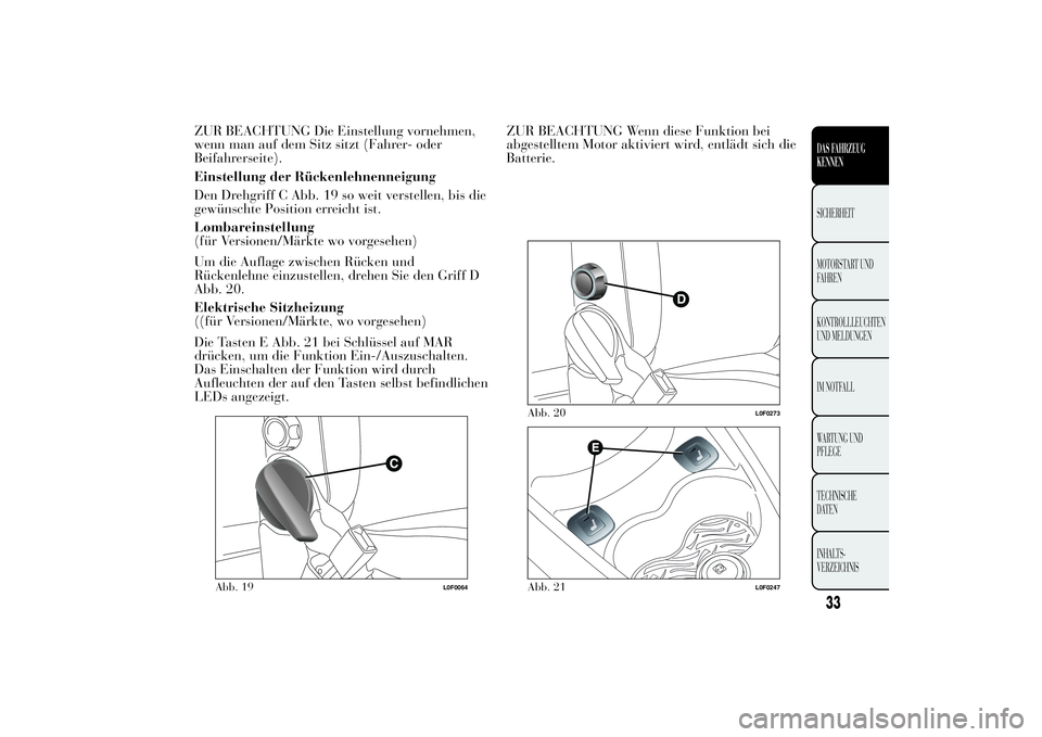 Lancia Ypsilon 2012  Betriebsanleitung (in German) ZUR BEACHTUNG Die Einstellung vornehmen,
wenn man auf dem Sitz sitzt (Fahrer- oder
Beifahrerseite).
Einstellung der Rückenlehnenneigung
Den Drehgriff C Abb. 19 so weit verstellen, bis die
gewünschte