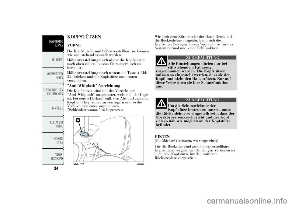 Lancia Ypsilon 2012  Betriebsanleitung (in German) KOPFSTÜTZENVORNE
Die Kopfstützen sind höhenverstellbar; sie können
wie nachstehend verstellt werden.
Höhenverstellung nach oben:die Kopfstützen
nach oben ziehen, bis das Einrastgeräusch zu
hör