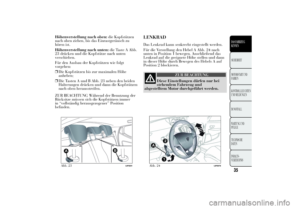 Lancia Ypsilon 2012  Betriebsanleitung (in German) Höhenverstellung nach oben:die Kopfstützen
nach oben ziehen, bis das Einrastgeräusch zu
hören ist.
Höhenverstellung nach unten:die Taste A Abb.
23 drücken und die Kopfstütze nach unten
verschie