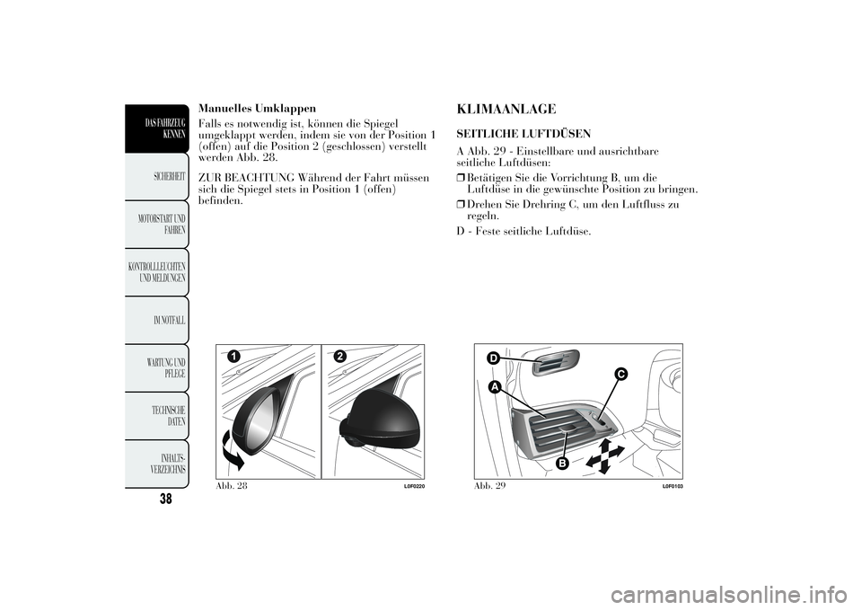 Lancia Ypsilon 2012 Betriebsanleitung (in German) Manuelles Umklappen
Falls es notwendig ist, können die Spiegel
umgeklappt werden, indem sie von der Position 1
(offen) auf die Position 2 (geschlossen) verstellt
werden Abb. 28.
ZUR BEACHTUNG Währen Lancia Ypsilon 2012 Betriebsanleitung (in German) Manuelles Umklappen
Falls es notwendig ist, können die Spiegel
umgeklappt werden, indem sie von der Position 1
(offen) auf die Position 2 (geschlossen) verstellt
werden Abb. 28.
ZUR BEACHTUNG Währen