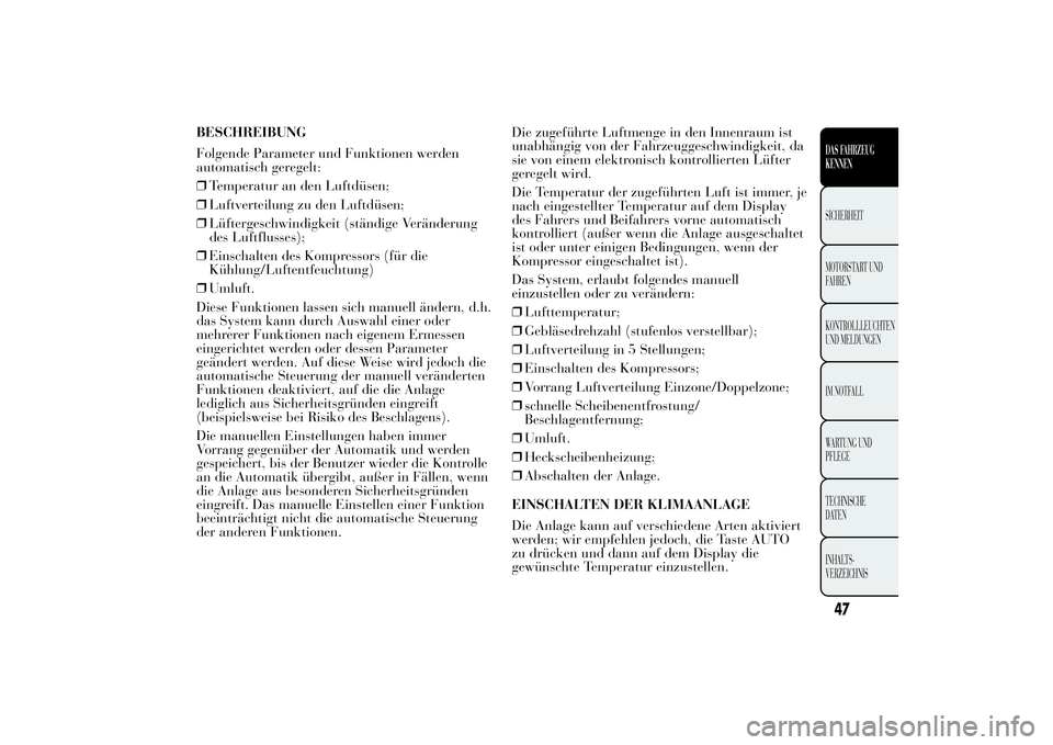 Lancia Ypsilon 2012 Betriebsanleitung (in German) BESCHREIBUNG
Folgende Parameter und Funktionen werden
automatisch geregelt:
❒Temperatur an den Luftdüsen;
❒Luftverteilung zu den Luftdüsen;
❒Lüftergeschwindigkeit (ständige Veränderung
des Lancia Ypsilon 2012 Betriebsanleitung (in German) BESCHREIBUNG
Folgende Parameter und Funktionen werden
automatisch geregelt:
❒Temperatur an den Luftdüsen;
❒Luftverteilung zu den Luftdüsen;
❒Lüftergeschwindigkeit (ständige Veränderung
des