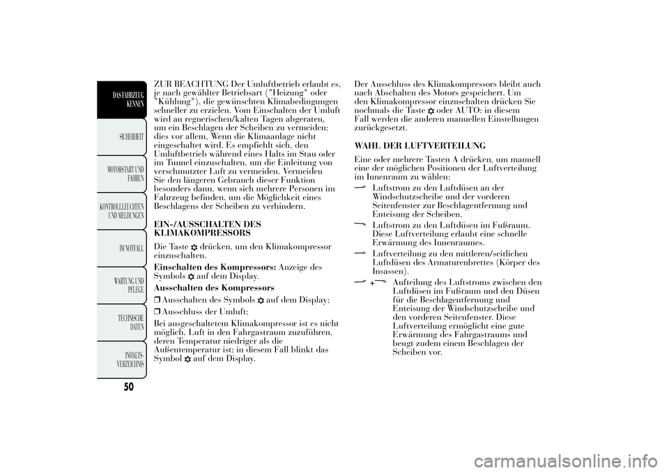 Lancia Ypsilon 2012 Betriebsanleitung (in German) ZUR BEACHTUNG Der Umluftbetrieb erlaubt es,
je nach gewählter Betriebsart ("Heizung" oder
"Kühlung"), die gewünschten Klimabedingungen
schneller zu erzielen. Vom Einschalten der Uml Lancia Ypsilon 2012 Betriebsanleitung (in German) ZUR BEACHTUNG Der Umluftbetrieb erlaubt es,
je nach gewählter Betriebsart ("Heizung" oder
"Kühlung"), die gewünschten Klimabedingungen
schneller zu erzielen. Vom Einschalten der Uml
