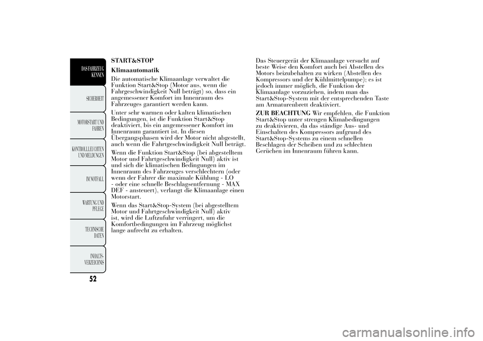 Lancia Ypsilon 2012  Betriebsanleitung (in German) START&STOP
Klimaautomatik
Die automatische Klimaanlage verwaltet die
Funktion Start&Stop (Motor aus, wenn die
Fahrgeschwindigkeit Null beträgt) so, dass ein
angemessener Komfort im Innenraum des
Fahr