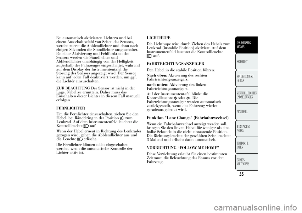 Lancia Ypsilon 2012 Betriebsanleitung (in German) Bei automatisch aktivierten Lichtern und bei einem Ausschaltbefehl von Seiten des Sensors,werden zuerst die Abblendlichter und dann nacheinigen Sekunden die Standlichter ausgeschaltet.Bei einer Aktivi Lancia Ypsilon 2012 Betriebsanleitung (in German) Bei automatisch aktivierten Lichtern und bei einem Ausschaltbefehl von Seiten des Sensors,werden zuerst die Abblendlichter und dann nacheinigen Sekunden die Standlichter ausgeschaltet.Bei einer Aktivi