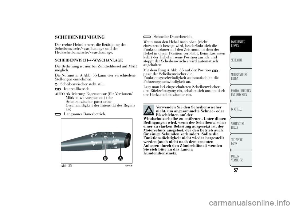 Lancia Ypsilon 2012 Betriebsanleitung (in German) SCHEIBENREINIGUNGDer rechte Hebel steuert die Betätigung der
Scheibenwisch-/-waschanlage und der
Heckscheibenwisch-/-waschanlage.
SCHEIBENWISCH-/-WASCHANLAGE
Die Bedienung ist nur bei Zündschlüssel Lancia Ypsilon 2012 Betriebsanleitung (in German) SCHEIBENREINIGUNGDer rechte Hebel steuert die Betätigung der
Scheibenwisch-/-waschanlage und der
Heckscheibenwisch-/-waschanlage.
SCHEIBENWISCH-/-WASCHANLAGE
Die Bedienung ist nur bei Zündschlüssel
