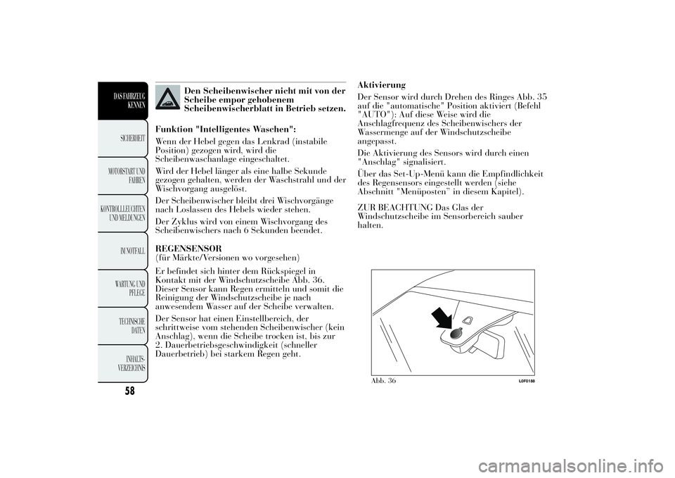 Lancia Ypsilon 2012 Betriebsanleitung (in German) Den Scheibenwischer nicht mit von der
Scheibe empor gehobenem
Scheibenwischerblatt in Betrieb setzen.
Funktion "Intelligentes Waschen":
Wenn der Hebel gegen das Lenkrad (instabile
Position) ge Lancia Ypsilon 2012 Betriebsanleitung (in German) Den Scheibenwischer nicht mit von der
Scheibe empor gehobenem
Scheibenwischerblatt in Betrieb setzen.
Funktion "Intelligentes Waschen":
Wenn der Hebel gegen das Lenkrad (instabile
Position) ge