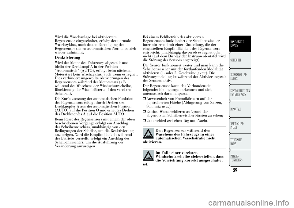 Lancia Ypsilon 2012 Betriebsanleitung (in German) Wird die Waschanlage bei aktiviertem
Regensensor eingeschaltet, erfolgt der normale
Waschzyklus, nach dessen Beendigung der
Regensensor seinen automatischen Normalbetrieb
wieder aufnimmt.
Deaktivierun Lancia Ypsilon 2012 Betriebsanleitung (in German) Wird die Waschanlage bei aktiviertem
Regensensor eingeschaltet, erfolgt der normale
Waschzyklus, nach dessen Beendigung der
Regensensor seinen automatischen Normalbetrieb
wieder aufnimmt.
Deaktivierun