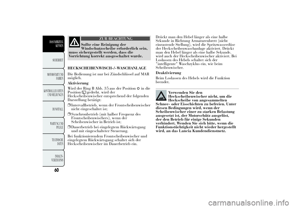 Lancia Ypsilon 2012 Betriebsanleitung (in German) ZUR BEACHTUNG
Sollte eine Reinigung der
Windschutzscheibe erforderlich sein,
muss sichergestellt werden, dass die
Vorrichtung korrekt ausgeschaltet wurde.
HECKSCHEIBENWISCH-/-WASCHANLAGE
Die Bedienung Lancia Ypsilon 2012 Betriebsanleitung (in German) ZUR BEACHTUNG
Sollte eine Reinigung der
Windschutzscheibe erforderlich sein,
muss sichergestellt werden, dass die
Vorrichtung korrekt ausgeschaltet wurde.
HECKSCHEIBENWISCH-/-WASCHANLAGE
Die Bedienung