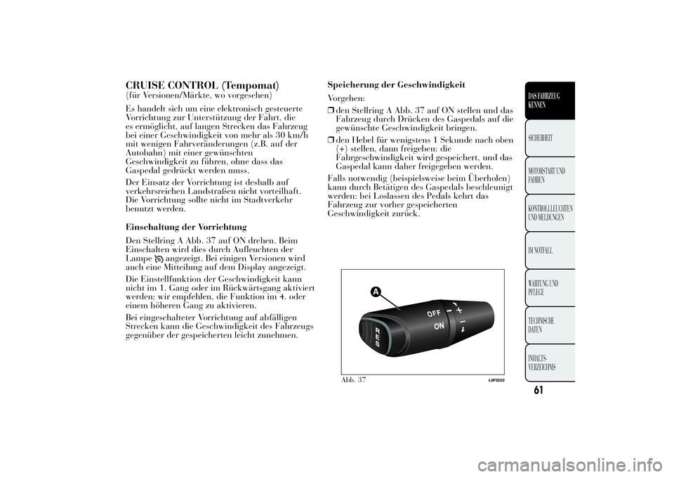 Lancia Ypsilon 2012 Betriebsanleitung (in German) CRUISE CONTROL (Tempomat)(für Versionen/Märkte, wo vorgesehen)
Es handelt sich um eine elektronisch gesteuerte
Vorrichtung zur Unterstützung der Fahrt, die
es ermöglicht, auf langen Strecken das F Lancia Ypsilon 2012 Betriebsanleitung (in German) CRUISE CONTROL (Tempomat)(für Versionen/Märkte, wo vorgesehen)
Es handelt sich um eine elektronisch gesteuerte
Vorrichtung zur Unterstützung der Fahrt, die
es ermöglicht, auf langen Strecken das F