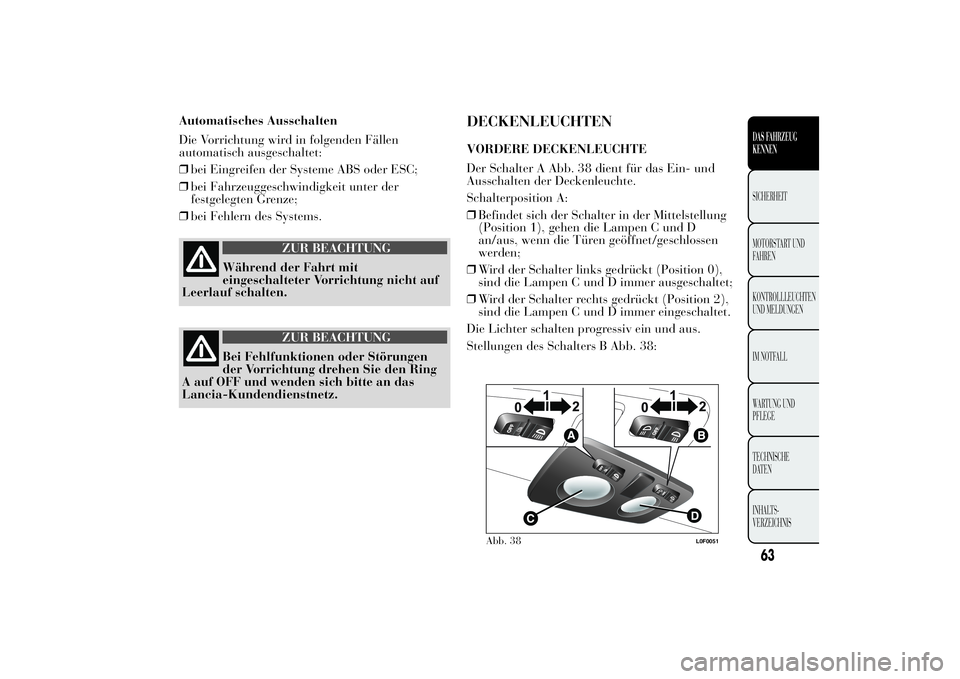Lancia Ypsilon 2012  Betriebsanleitung (in German) Automatisches Ausschalten
Die Vorrichtung wird in folgenden Fällen
automatisch ausgeschaltet:
❒bei Eingreifen der Systeme ABS oder ESC;
❒bei Fahrzeuggeschwindigkeit unter der
festgelegten Grenze;