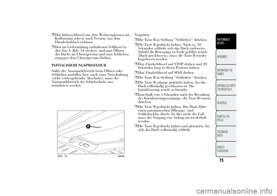 Lancia Ypsilon 2012  Betriebsanleitung (in German) ❒Den Inbusschlüssel aus dem Werkzeugkasten im
Kofferraum oder je nach Version, aus dem
Handschuhfach nehmen.
❒Den im Lieferumfang enthaltenen Schlüssel in
den Sitz A Abb. 54 stecken, und zum Öf