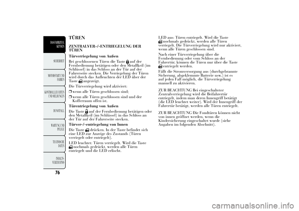 Lancia Ypsilon 2012 Betriebsanleitung (in German) TÜRENZENTRALVER-/-ENTRIEGELUNG DER
TÜREN
Türverriegelung von Außen
Bei geschlossenen Türen die Taste
auf der
Fernbedienung betätigen oder den Metallkeil (im
Schlüssel) in das Schloss an der Tü Lancia Ypsilon 2012 Betriebsanleitung (in German) TÜRENZENTRALVER-/-ENTRIEGELUNG DER
TÜREN
Türverriegelung von Außen
Bei geschlossenen Türen die Taste
auf der
Fernbedienung betätigen oder den Metallkeil (im
Schlüssel) in das Schloss an der Tü