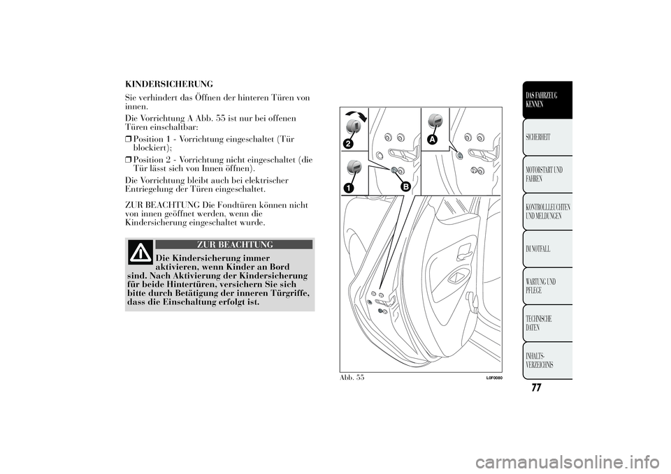 Lancia Ypsilon 2012  Betriebsanleitung (in German) KINDERSICHERUNG
Sie verhindert das Öffnen der hinteren Türen von
innen.
Die Vorrichtung A Abb. 55 ist nur bei offenen
Türen einschaltbar:
❒Position1-Vorrichtung eingeschaltet (Tür
blockiert);
�
