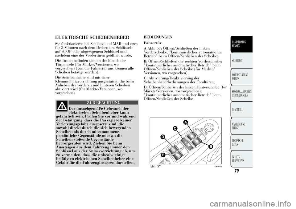 Lancia Ypsilon 2012 Betriebsanleitung (in German) ELEKTRISCHE SCHEIBENHEBERSie funktionieren bei Schlüssel auf MAR und etwa
für 3 Minuten nach dem Drehen des Schlüssels
auf STOP oder abgezogenem Schlüssel und
nachdem eine der Vordertüren geöffn Lancia Ypsilon 2012 Betriebsanleitung (in German) ELEKTRISCHE SCHEIBENHEBERSie funktionieren bei Schlüssel auf MAR und etwa
für 3 Minuten nach dem Drehen des Schlüssels
auf STOP oder abgezogenem Schlüssel und
nachdem eine der Vordertüren geöffn