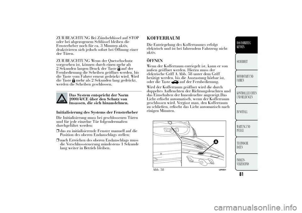 Lancia Ypsilon 2012 Betriebsanleitung (in German) ZUR BEACHTUNG Bei Zündschlüssel auf STOP
oder bei abgezogenem Schlüssel bleiben die
Fensterheber noch für ca. 3 Minuten aktiv,
deaktivieren sich jedoch sofort bei Öffnung einer
der Türen.
ZUR BE Lancia Ypsilon 2012 Betriebsanleitung (in German) ZUR BEACHTUNG Bei Zündschlüssel auf STOP
oder bei abgezogenem Schlüssel bleiben die
Fensterheber noch für ca. 3 Minuten aktiv,
deaktivieren sich jedoch sofort bei Öffnung einer
der Türen.
ZUR BE