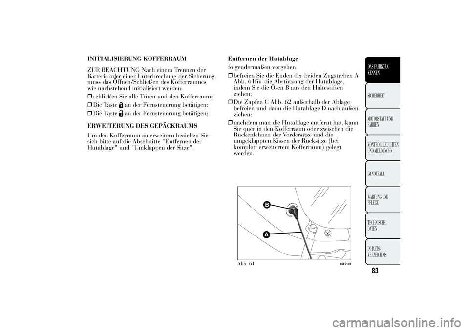 Lancia Ypsilon 2012 Betriebsanleitung (in German) INITIALISIERUNG KOFFERRAUM
ZUR BEACHTUNG Nach einem Trennen der
Batterie oder einer Unterbrechung der Sicherung,
muss das Öffnen/Schließen des Kofferraumes
wie nachstehend initialisiert werden:
❒s Lancia Ypsilon 2012 Betriebsanleitung (in German) INITIALISIERUNG KOFFERRAUM
ZUR BEACHTUNG Nach einem Trennen der
Batterie oder einer Unterbrechung der Sicherung,
muss das Öffnen/Schließen des Kofferraumes
wie nachstehend initialisiert werden:
❒s