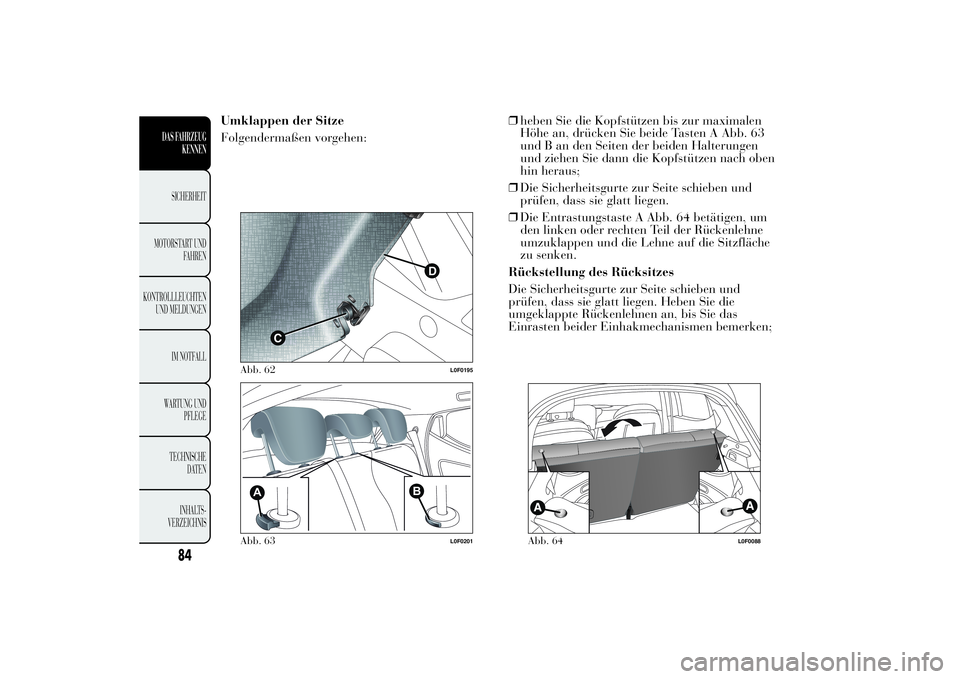 Lancia Ypsilon 2012 Betriebsanleitung (in German) Umklappen der Sitze
Folgendermaßen vorgehen:❒heben Sie die Kopfstützen bis zur maximalen
Höhe an, drücken Sie beide Tasten A Abb. 63
und B an den Seiten der beiden Halterungen
und ziehen Sie dan Lancia Ypsilon 2012 Betriebsanleitung (in German) Umklappen der Sitze
Folgendermaßen vorgehen:❒heben Sie die Kopfstützen bis zur maximalen
Höhe an, drücken Sie beide Tasten A Abb. 63
und B an den Seiten der beiden Halterungen
und ziehen Sie dan