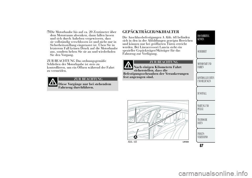 Lancia Ypsilon 2012 Betriebsanleitung (in German) ❒Die Motorhaube bis auf ca. 20 Zentimeter über
dem Motorraum absenken, dann fallen lassen
und sich durch Anheben vergewissern, dass
sie vollständig verschlossen ist und nicht nur in
Sicherheitsste Lancia Ypsilon 2012 Betriebsanleitung (in German) ❒Die Motorhaube bis auf ca. 20 Zentimeter über
dem Motorraum absenken, dann fallen lassen
und sich durch Anheben vergewissern, dass
sie vollständig verschlossen ist und nicht nur in
Sicherheitsste