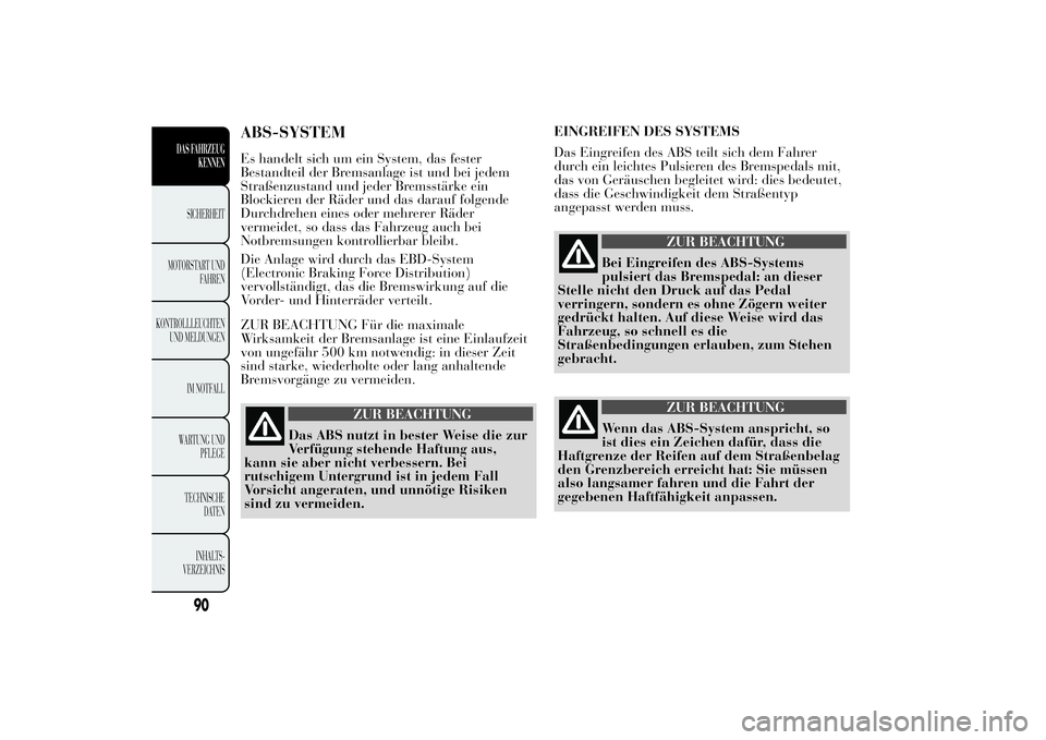 Lancia Ypsilon 2012  Betriebsanleitung (in German) ABS-SYSTEMEs handelt sich um ein System, das fester
Bestandteil der Bremsanlage ist und bei jedem
Straßenzustand und jeder Bremsstärke ein
Blockieren der Räder und das darauf folgende
Durchdrehen e