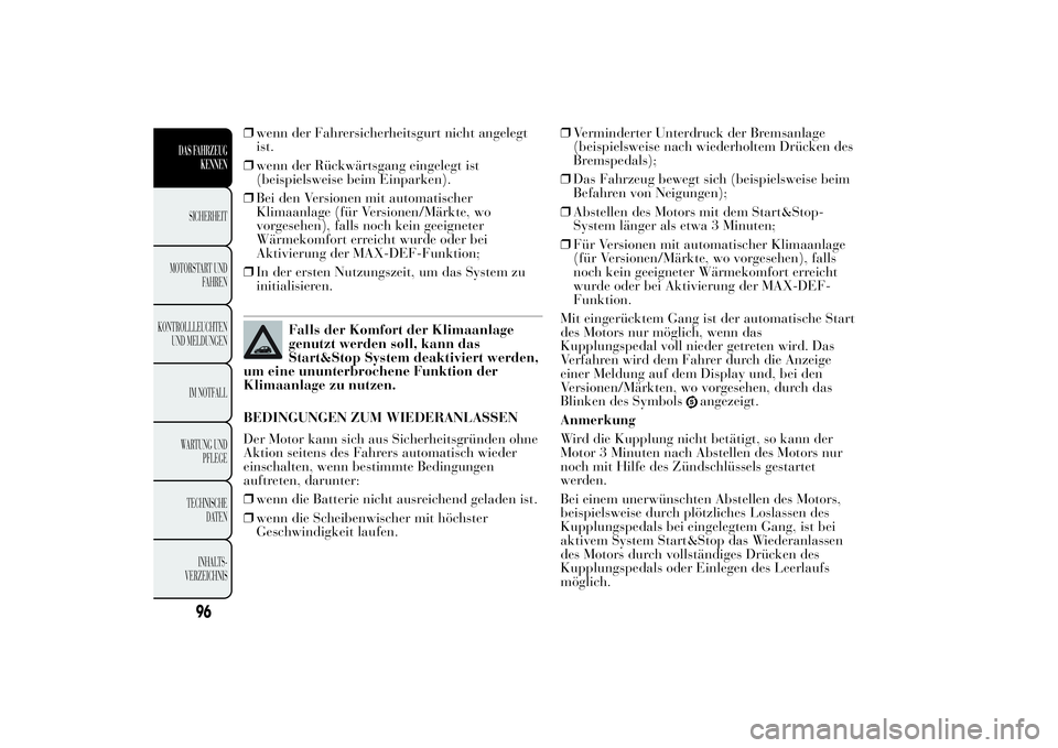 Lancia Ypsilon 2012 Betriebsanleitung (in German) ❒wenn der Fahrersicherheitsgurt nicht angelegt
ist.
❒wenn der Rückwärtsgang eingelegt ist
(beispielsweise beim Einparken).
❒Bei den Versionen mit automatischer
Klimaanlage (für Versionen/Mär Lancia Ypsilon 2012 Betriebsanleitung (in German) ❒wenn der Fahrersicherheitsgurt nicht angelegt
ist.
❒wenn der Rückwärtsgang eingelegt ist
(beispielsweise beim Einparken).
❒Bei den Versionen mit automatischer
Klimaanlage (für Versionen/Mär