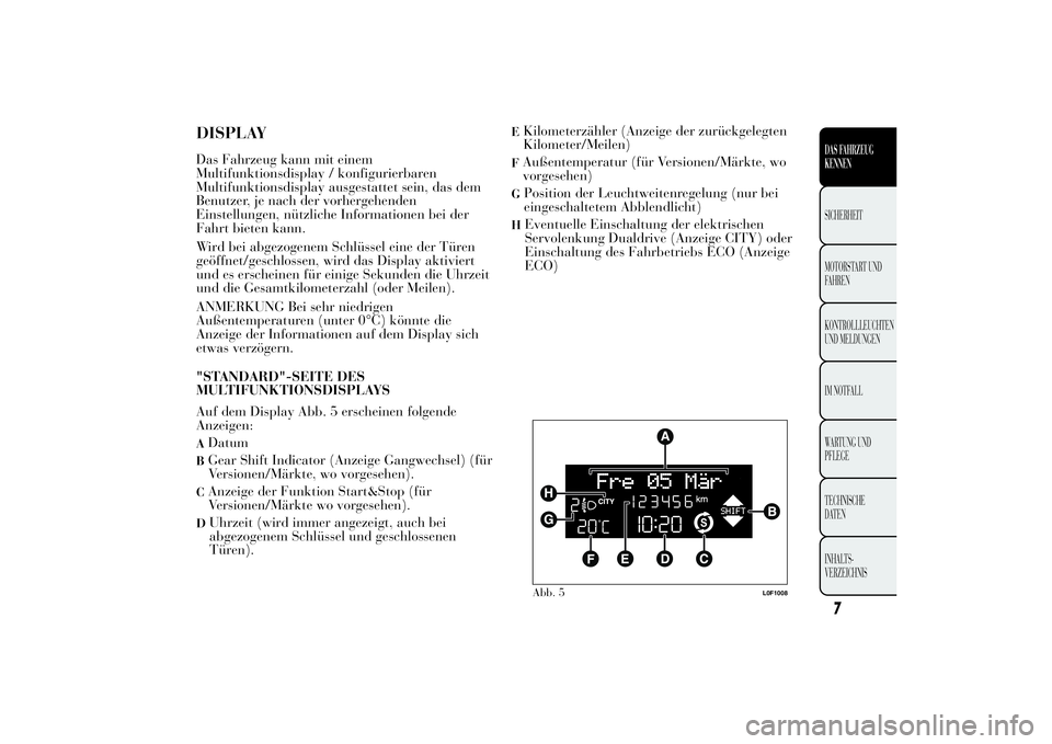 Lancia Ypsilon 2013 Betriebsanleitung (in German) DISPLAYDas Fahrzeug kann mit einem
Multifunktionsdisplay / konfigurierbaren
Multifunktionsdisplay ausgestattet sein, das dem
Benutzer, je nach der vorhergehenden
Einstellungen, nützliche Informatione Lancia Ypsilon 2013 Betriebsanleitung (in German) DISPLAYDas Fahrzeug kann mit einem
Multifunktionsdisplay / konfigurierbaren
Multifunktionsdisplay ausgestattet sein, das dem
Benutzer, je nach der vorhergehenden
Einstellungen, nützliche Informatione
