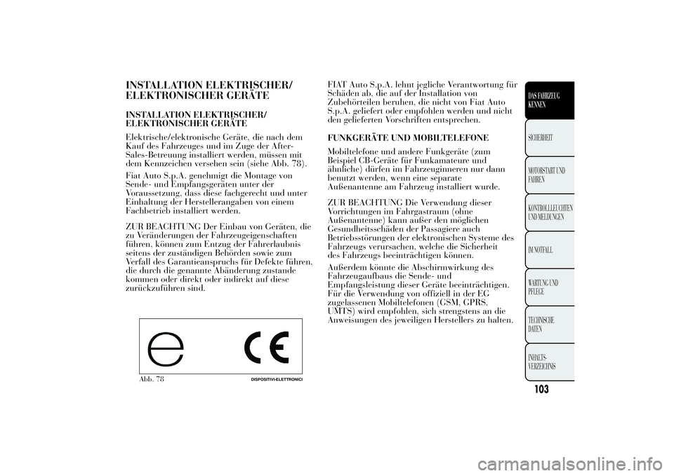 Lancia Ypsilon 2013  Betriebsanleitung (in German) INSTALLATION ELEKTRISCHER/
ELEKTRONISCHER GERÄTEINSTALLATION ELEKTRISCHER/
ELEKTRONISCHER GERÄTE
Elektrische/elektronische Geräte, die nach dem
Kauf des Fahrzeuges und im Zuge der After-
Sales-Betr