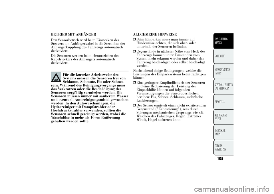 Lancia Ypsilon 2013  Betriebsanleitung (in German) BETRIEB MIT ANHÄNGER
Den Sensorbetrieb wird beim Einstecken des
Steckers am Anhängerkabel in die Steckdose der
Anhängerkupplung des Fahrzeugs automatisch
deaktiviert.
Die Sensoren werden beim Herau