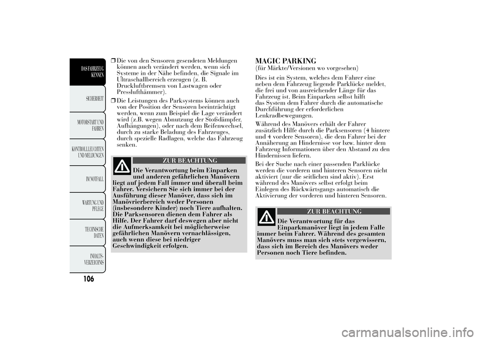 Lancia Ypsilon 2013  Betriebsanleitung (in German) ❒Die von den Sensoren gesendeten Meldungen
können auch verändert werden, wenn sich
Systeme in der Nähe befinden, die Signale im
Ultraschallbereich erzeugen (z. B.
Druckluftbremsen von Lastwagen o