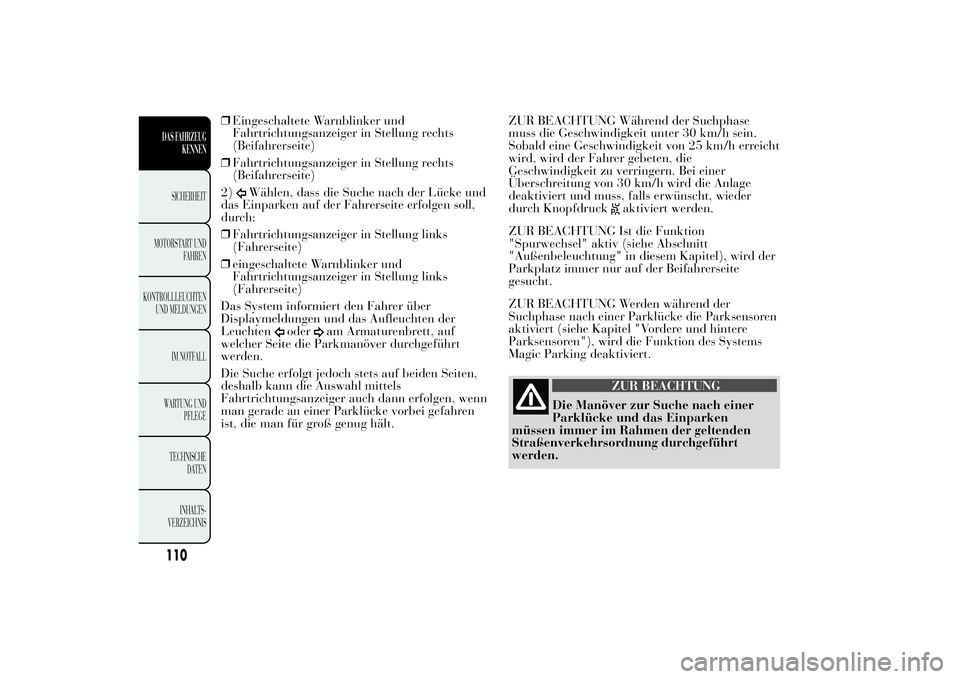 Lancia Ypsilon 2013  Betriebsanleitung (in German) ❒Eingeschaltete Warnblinker und
Fahrtrichtungsanzeiger in Stellung rechts
(Beifahrerseite)
❒Fahrtrichtungsanzeiger in Stellung rechts
(Beifahrerseite)
2)
Wählen, dass die Suche nach der Lücke un