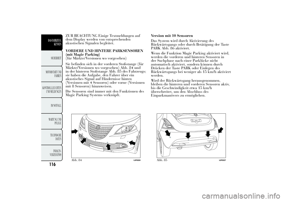 Lancia Ypsilon 2013  Betriebsanleitung (in German) ZUR BEACHTUNG Einige Textmeldungen auf
dem Display werden von entsprechenden
akustischen Signalen begleitet.
VORDERE UND HINTERE PARKSENSOREN
(mit Magic Parking)
(für Märkte/Versionen wo vorgesehen)