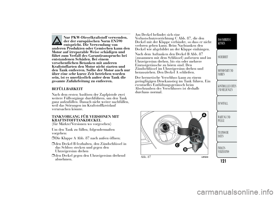 Lancia Ypsilon 2013 Betriebsanleitung (in German) Nur PKW-Dieselkraftstoff verwenden,
der der europäischen Norm EN590
entspricht. Die Verwendung von
anderen Produkten oder Gemischen kann den
Motor auf irreparable Weise schädigen und
führt zum Verf Lancia Ypsilon 2013 Betriebsanleitung (in German) Nur PKW-Dieselkraftstoff verwenden,
der der europäischen Norm EN590
entspricht. Die Verwendung von
anderen Produkten oder Gemischen kann den
Motor auf irreparable Weise schädigen und
führt zum Verf