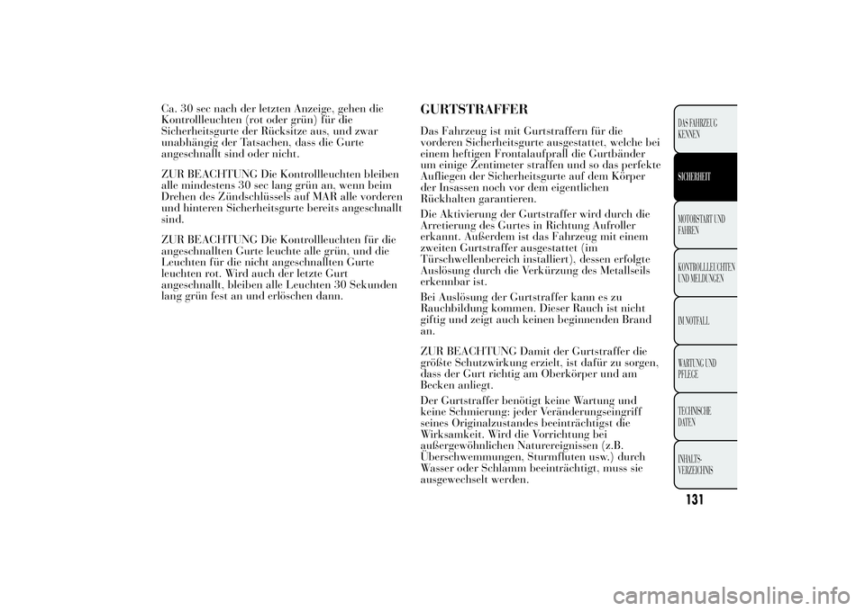 Lancia Ypsilon 2013  Betriebsanleitung (in German) Ca. 30 sec nach der letzten Anzeige, gehen die
Kontrollleuchten (rot oder grün) für die
Sicherheitsgurte der Rücksitze aus, und zwar
unabhängig der Tatsachen, dass die Gurte
angeschnallt sind oder