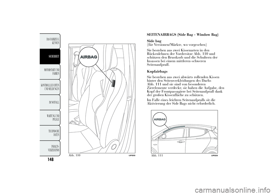 Lancia Ypsilon 2013  Betriebsanleitung (in German) SEITENAIRBAGS (Side Bag - Window Bag)
Abb. 110
L0F0203
148DAS FAHRZEUG
KENNENSICHERHEIT
MOTORSTART UND
FAHREN
KONTROLLLEUCHTEN
UND MELDUNGEN
IM NOTFALL
WARTUNG UND
PFLEGE
TECHNISCHE
DATEN
INHALTS-
VER
