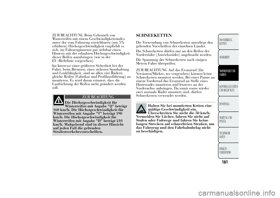 Lancia Ypsilon 2013  Betriebsanleitung (in German) ZUR BEACHTUNG Beim Gebrauch von
Winterreifen mit einem Geschwindigkeitsindex
unter der vom Fahrzeug erreichbaren (um 5%
erhöhten) Höchstgeschwindigkeit empfiehlt es
sich, im Fahrzeuginneren gut sich