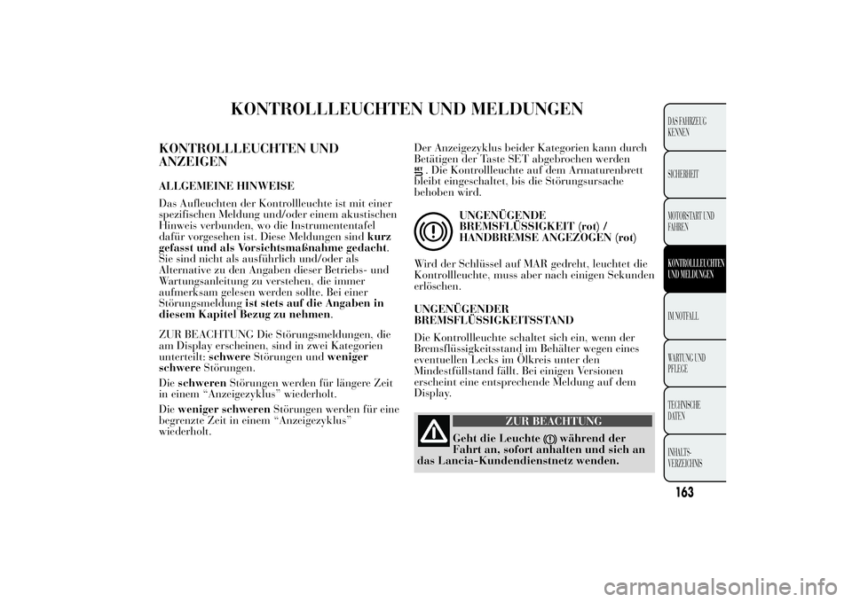 Lancia Ypsilon 2013  Betriebsanleitung (in German) KONTROLLLEUCHTEN UND MELDUNGEN
KONTROLLLEUCHTEN UND
ANZEIGENALLGEMEINE HINWEISE
Das Aufleuchten der Kontrollleuchte ist mit einer
spezifischen Meldung und/oder einem akustischen
Hinweis verbunden, wo 