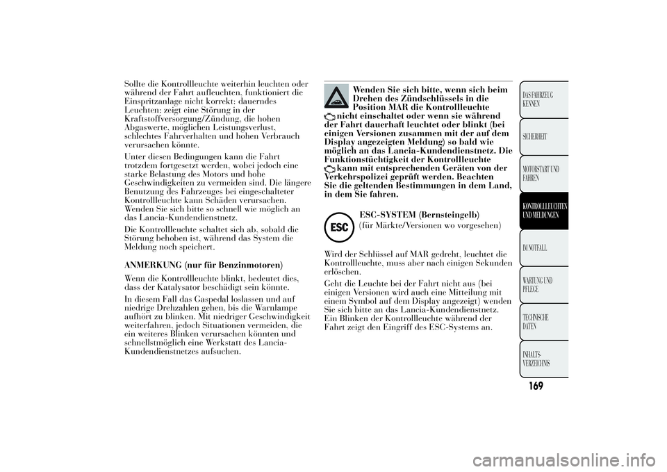 Lancia Ypsilon 2013  Betriebsanleitung (in German) Sollte die Kontrollleuchte weiterhin leuchten oder
während der Fahrt aufleuchten, funktioniert die
Einspritzanlage nicht korrekt: dauerndes
Leuchten: zeigt eine Störung in der
Kraftstoffversorgung/Z