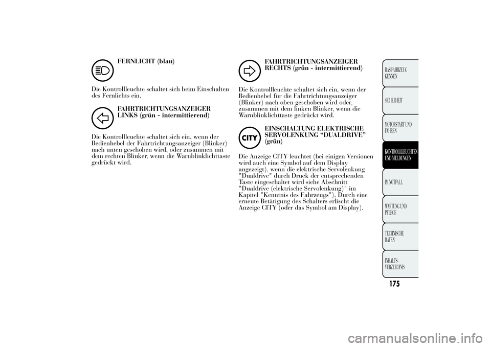 Lancia Ypsilon 2013  Betriebsanleitung (in German) FERNLICHT (blau)
Die Kontrollleuchte schaltet sich beim Einschalten
des Fernlichts ein.FAHRTRICHTUNGSANZEIGER
LINKS (grün - intermittierend)
Die Kontrollleuchte schaltet sich ein, wenn der
Bedienhebe