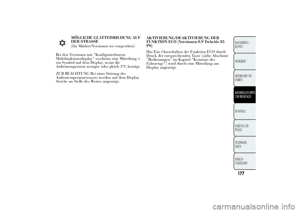 Lancia Ypsilon 2013  Betriebsanleitung (in German) MÖGLICHE GLATTEISBILDUNG AUF
DER STRASSE
(für Märkte/Versionen wo vorgesehen)
Bei den Versionen mit "Konfigurierbarem
Multifunktionsdisplay" erscheint eine Mitteilung +
ein Symbol auf dem D
