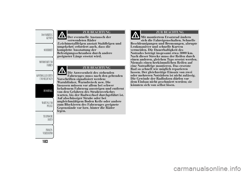Lancia Ypsilon 2013  Betriebsanleitung (in German) ZUR BEACHTUNG
Der eventuelle Austausch der
verwendeten Räder
(Leichtmetallfelgen anstatt Stahlfelgen und
umgekehrt) erfordert auch, dass die
komplette Ausstattung der
Befestigungsschrauben durch ande