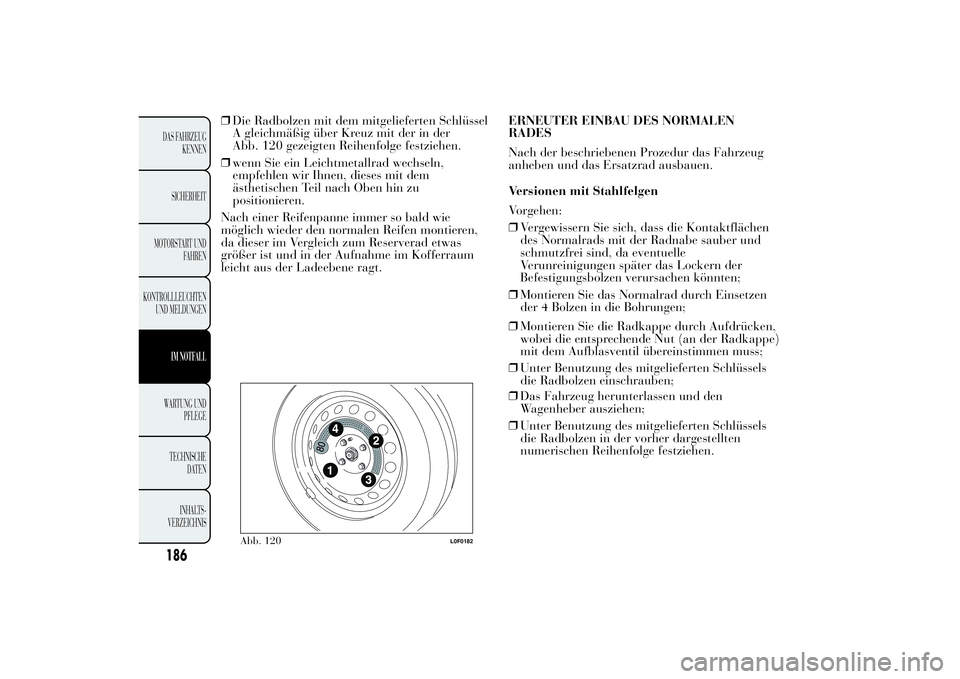 Lancia Ypsilon 2013  Betriebsanleitung (in German) ❒Die Radbolzen mit dem mitgelieferten Schlüssel
A gleichmäßig über Kreuz mit der in der
Abb. 120 gezeigten Reihenfolge festziehen.
❒wenn Sie ein Leichtmetallrad wechseln,
empfehlen wir Ihnen, 