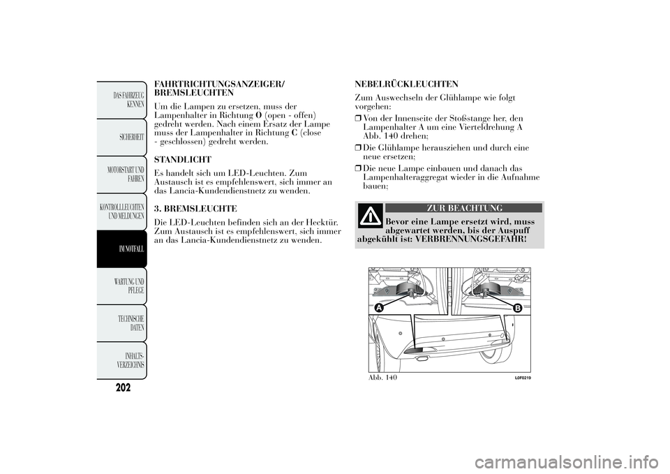 Lancia Ypsilon 2013  Betriebsanleitung (in German) FAHRTRICHTUNGSANZEIGER/
BREMSLEUCHTEN
Um die Lampen zu ersetzen, muss der
Lampenhalter in RichtungO(open - offen)
gedreht werden. Nach einem Ersatz der Lampe
muss der Lampenhalter in RichtungC(close
-