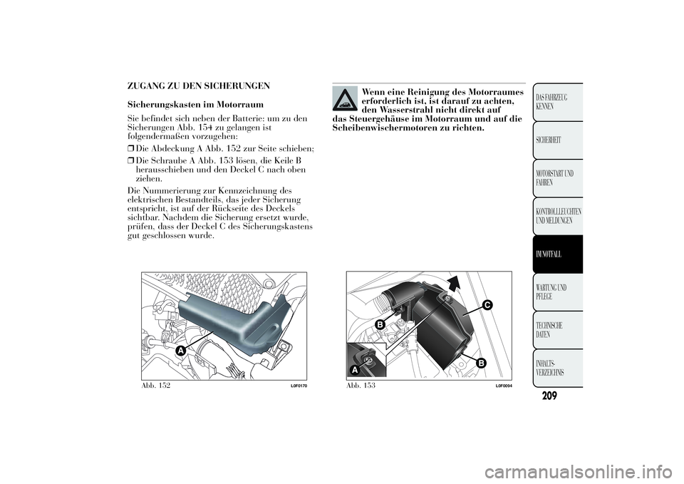 Lancia Ypsilon 2013  Betriebsanleitung (in German) ZUGANG ZU DEN SICHERUNGEN
Sicherungskasten im Motorraum
Sie befindet sich neben der Batterie: um zu den
Sicherungen Abb. 154 zu gelangen ist
folgendermaßen vorzugehen:
❒Die Abdeckung A Abb. 152 zur