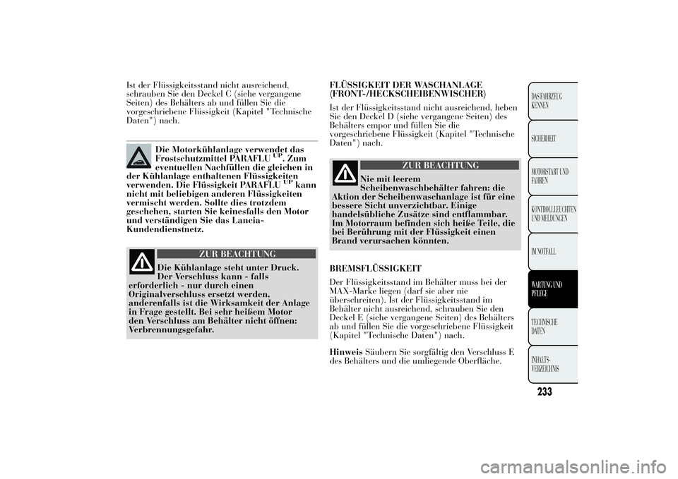 Lancia Ypsilon 2013  Betriebsanleitung (in German) Ist der Flüssigkeitsstand nicht ausreichend,
schrauben Sie den Deckel C (siehe vergangene
Seiten) des Behälters ab und füllen Sie die
vorgeschriebene Flüssigkeit (Kapitel "Technische
Daten"